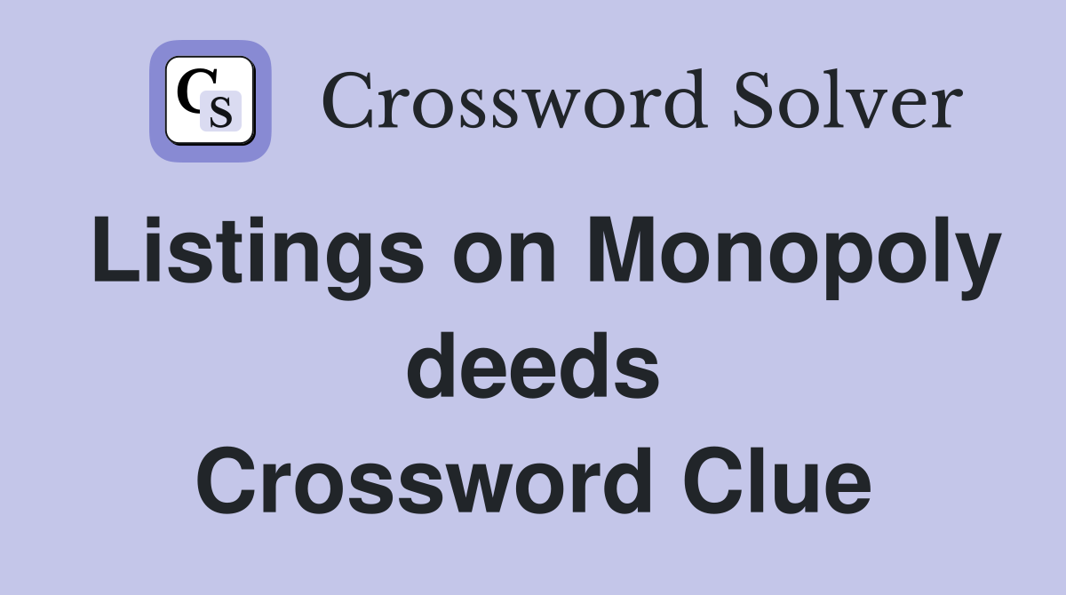 Listings on Monopoly deeds Crossword Clue
