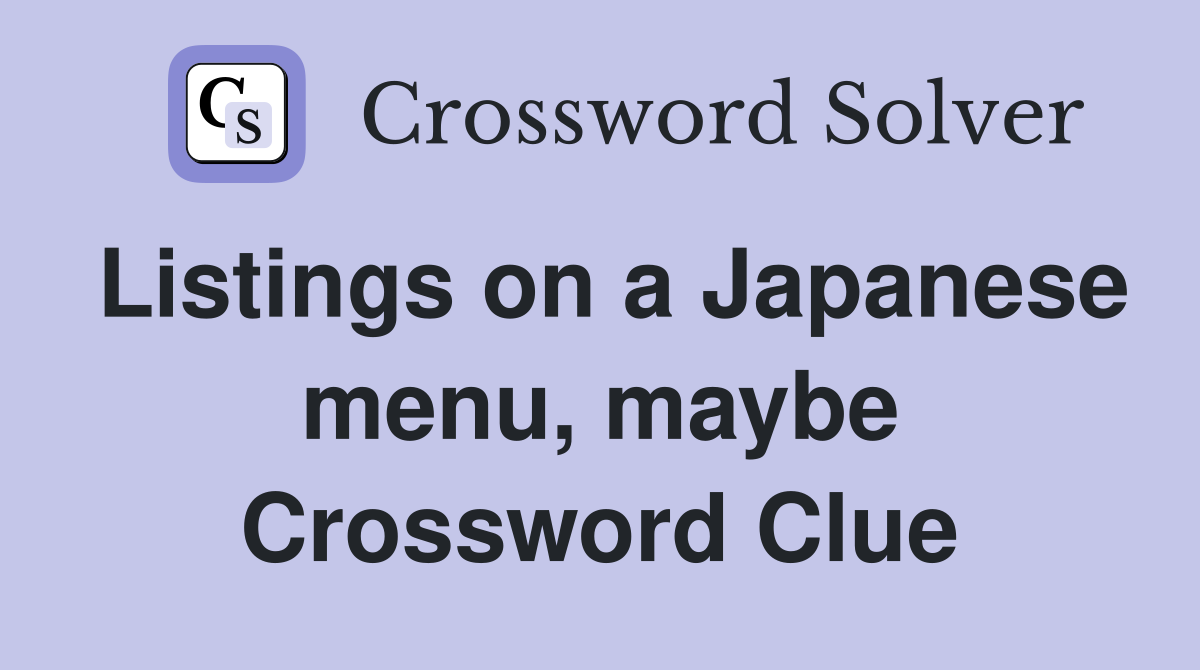 Listings on a Japanese menu, maybe Crossword Clue