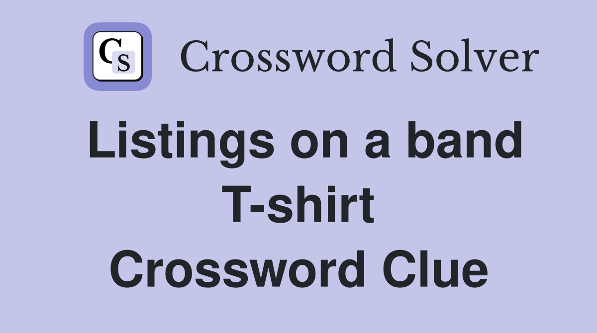 Listings on a band T-shirt Crossword Clue
