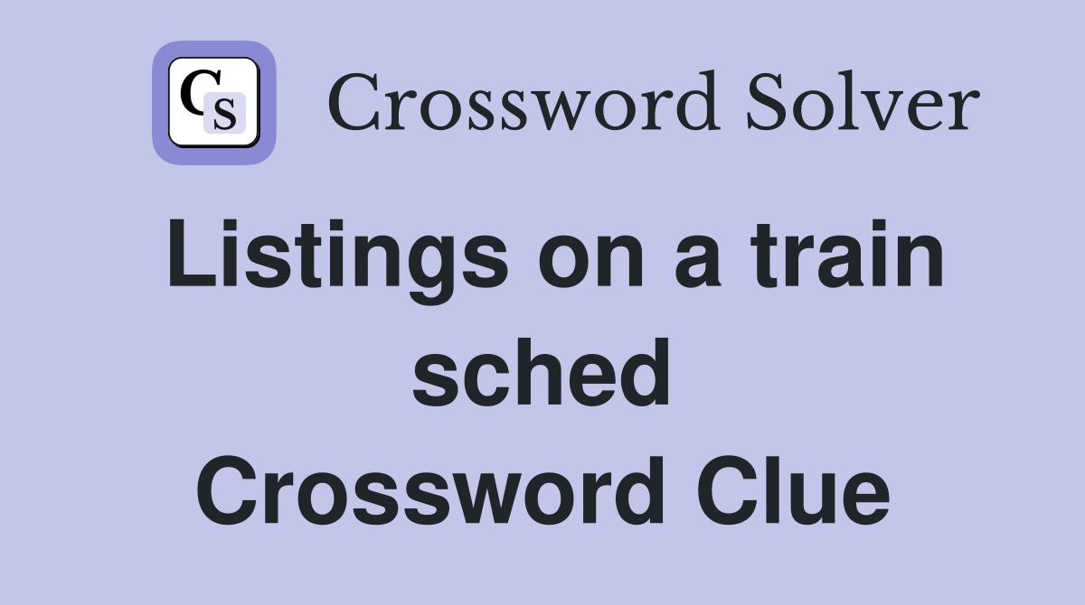 Listings on a train sched Crossword Clue