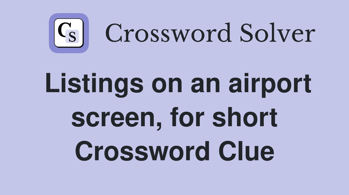 Listings on an airport screen, for short Crossword Clue