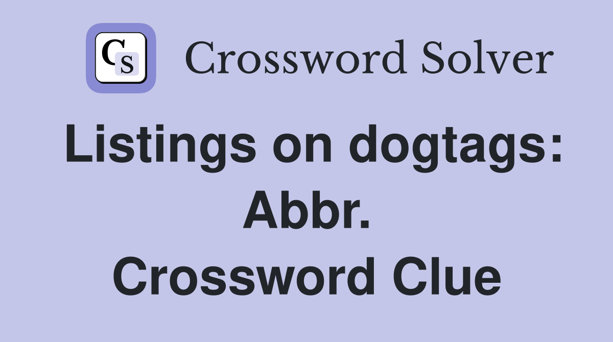 Listings on dogtags: Abbr. Crossword Clue