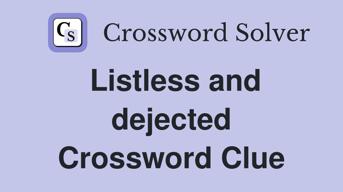 Listless and dejected Crossword Clue