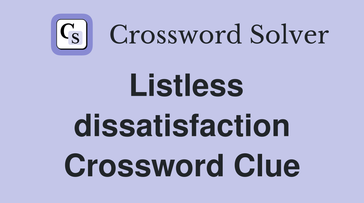 Listless dissatisfaction Crossword Clue