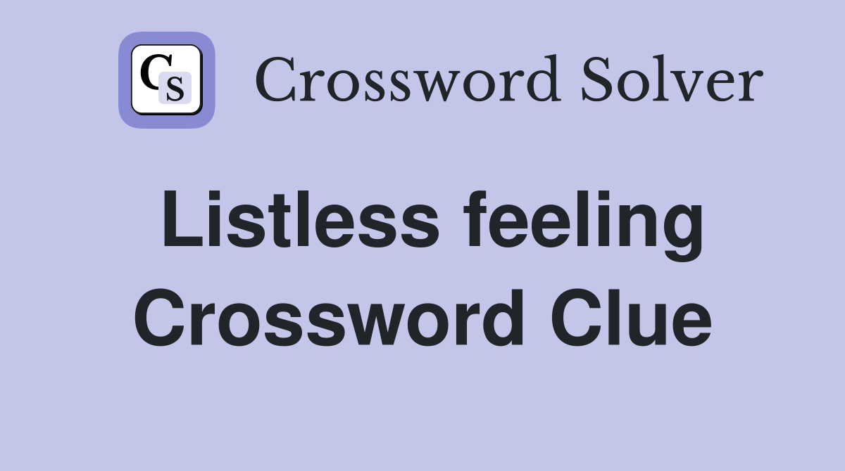 Listless feeling Crossword Clue