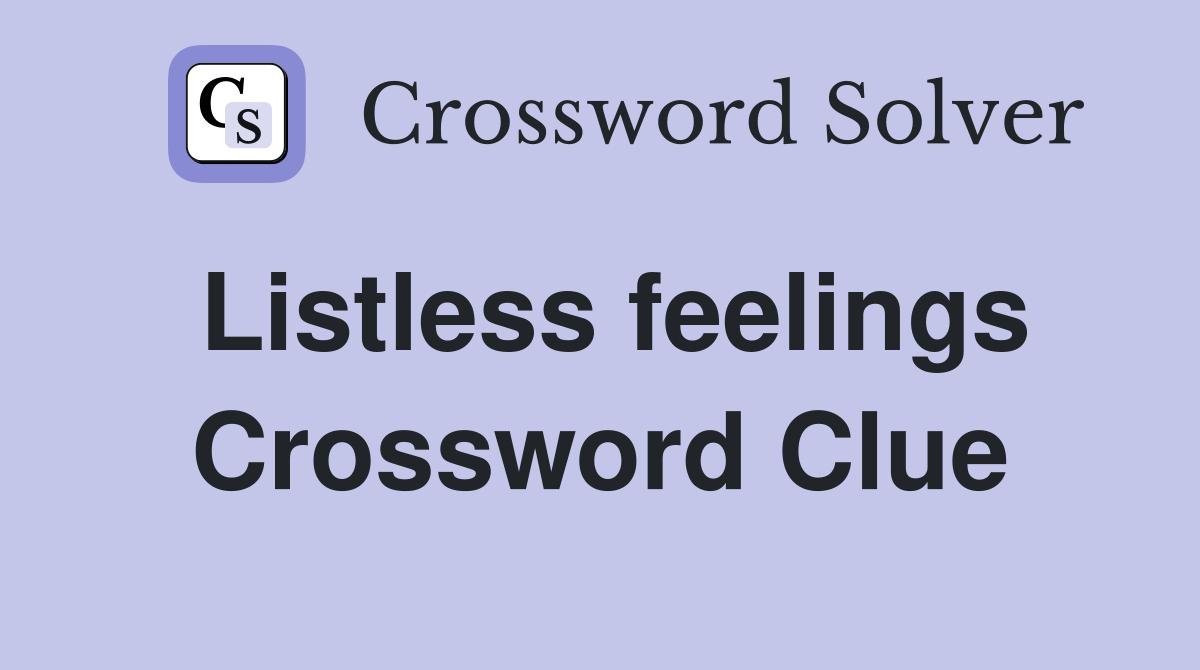 Listless feelings Crossword Clue