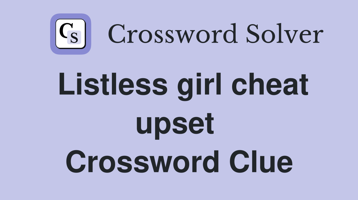 Listless girl cheat upset  Crossword Clue