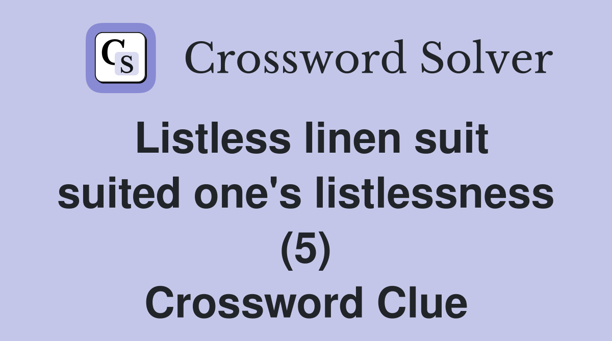 Listless linen suit suited one's listlessness (5) Crossword Clue