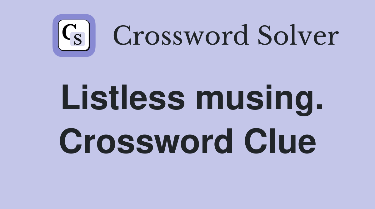 Listless musing. Crossword Clue