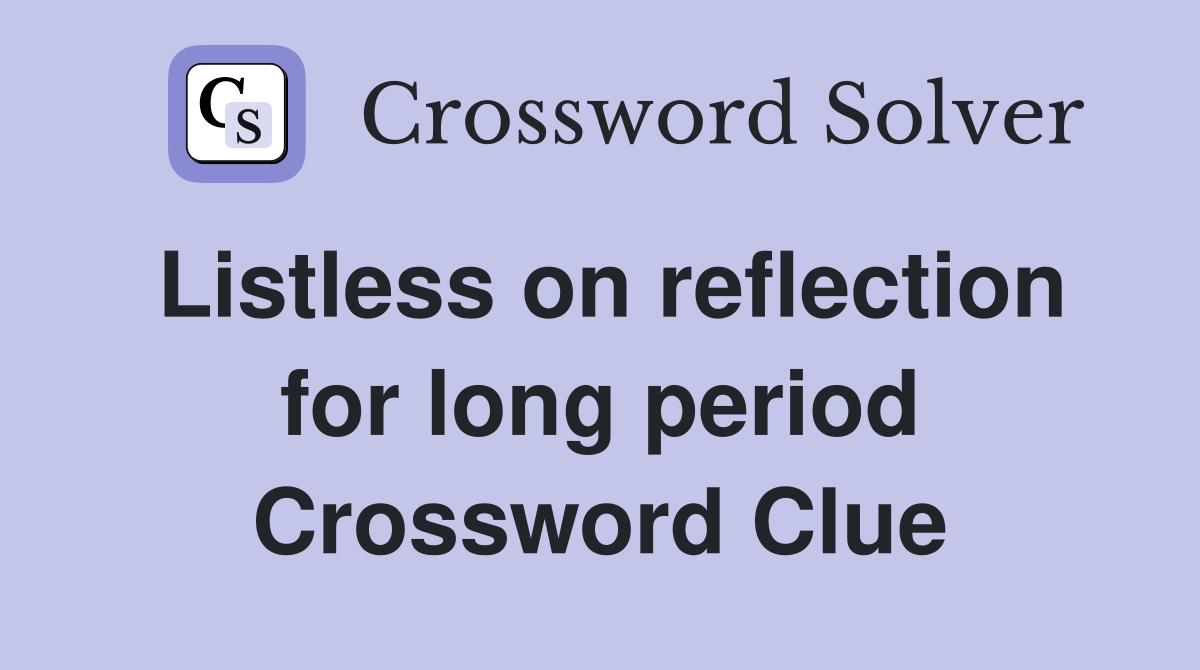 Listless on reflection for long period Crossword Clue
