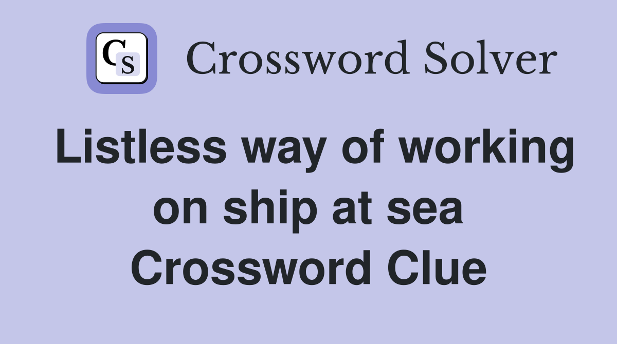 Listless way of working on ship at sea Crossword Clue