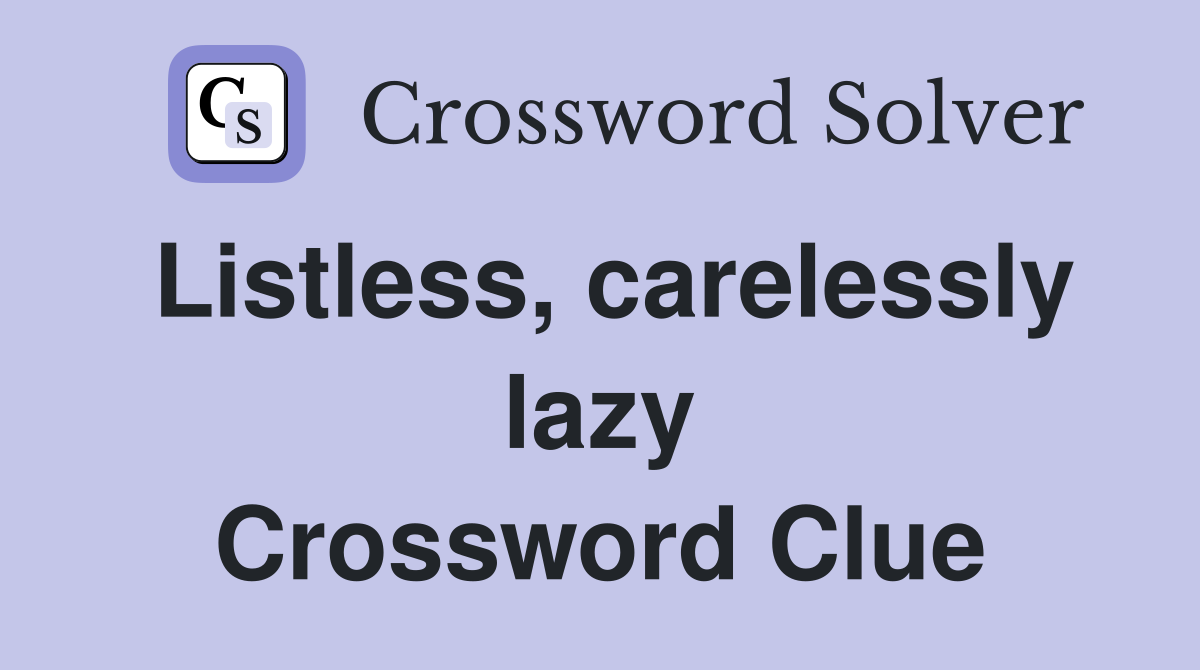 Listless, carelessly lazy Crossword Clue