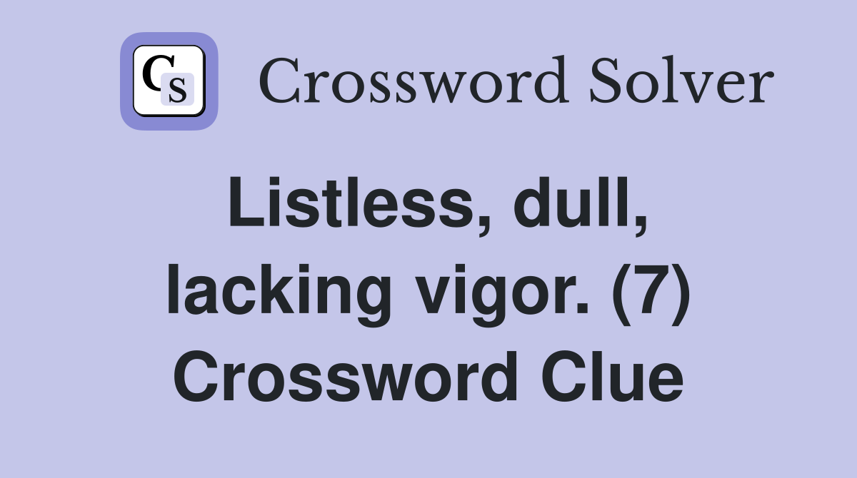 Listless, dull, lacking vigor. (7) Crossword Clue