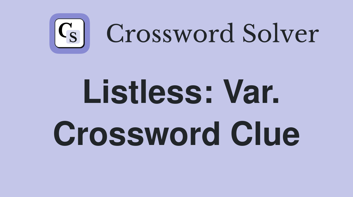 Listless: Var. Crossword Clue