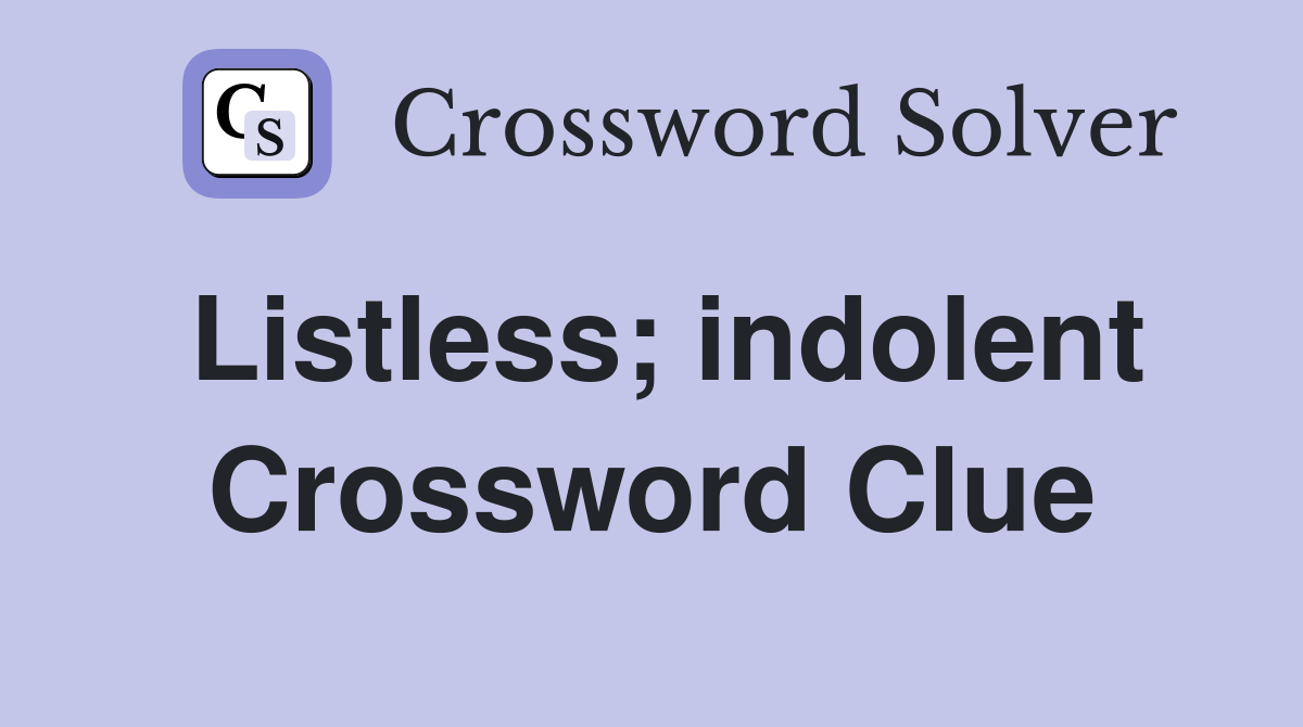 Listless; indolent Crossword Clue