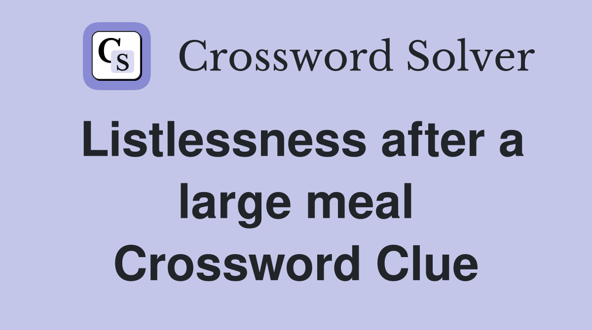 Listlessness after a large meal Crossword Clue