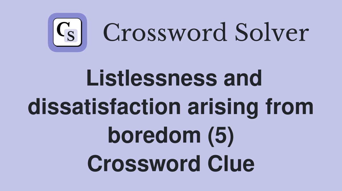 Listlessness and dissatisfaction arising from boredom (5) Crossword Clue