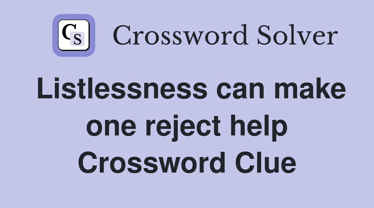 Listlessness can make one reject help Crossword Clue