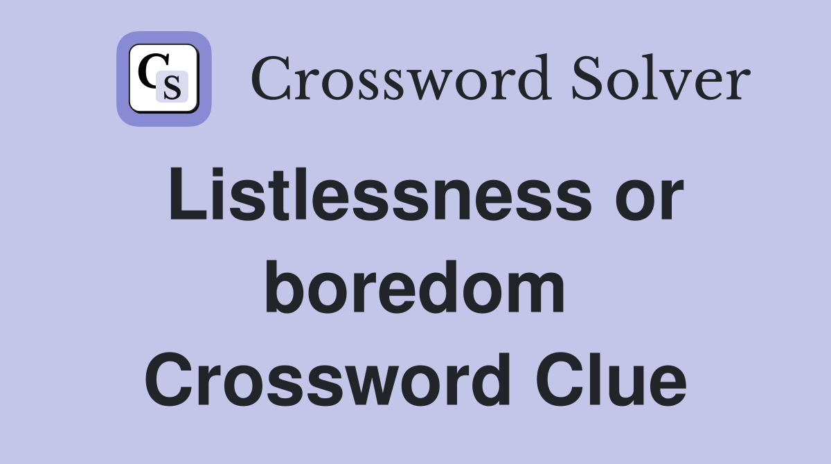 Listlessness or boredom Crossword Clue