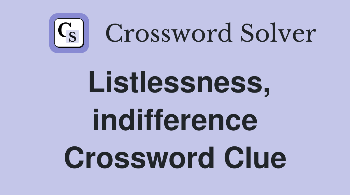 Listlessness, indifference Crossword Clue