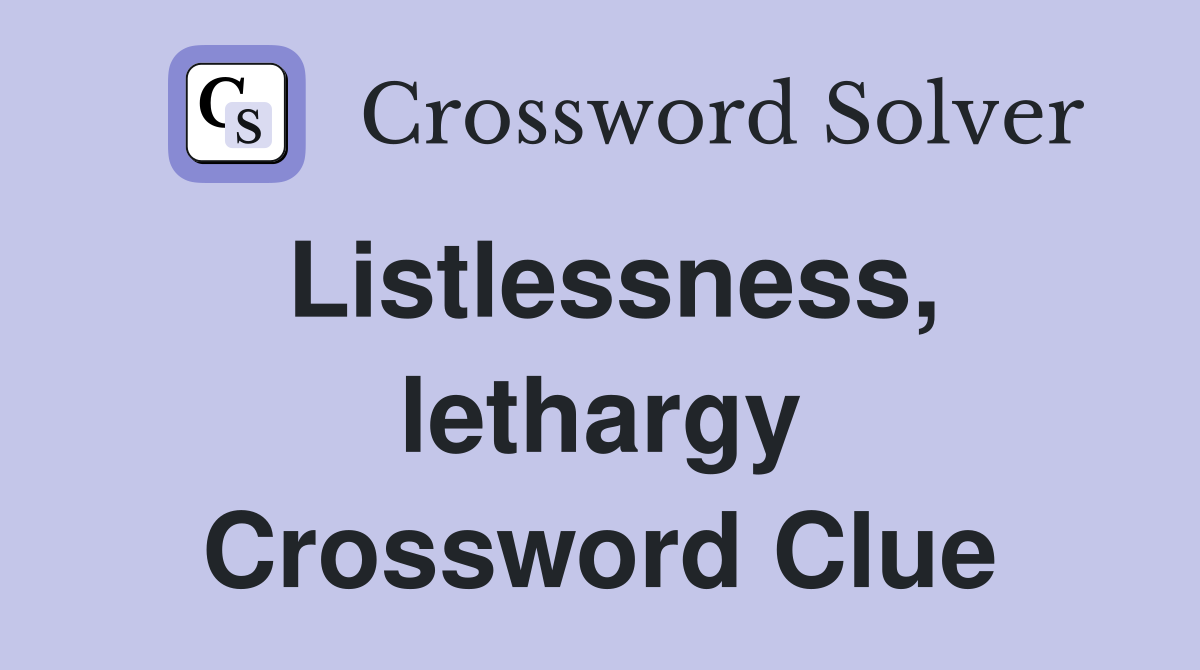 Listlessness, lethargy Crossword Clue