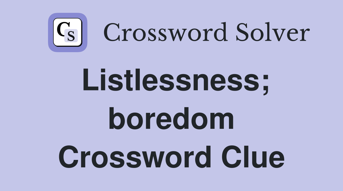 Listlessness; boredom Crossword Clue