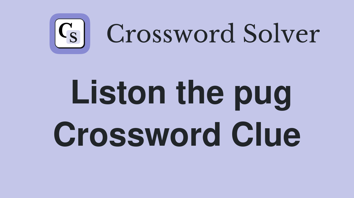 Liston the pug Crossword Clue