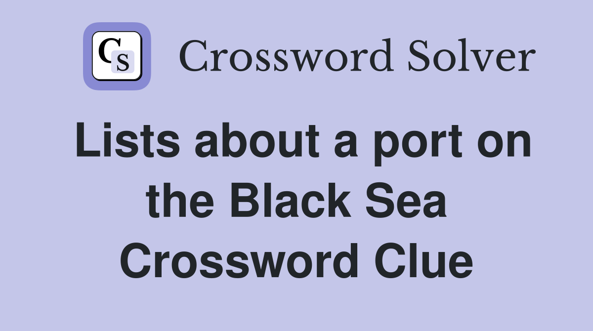 Lists about a port on the Black Sea Crossword Clue
