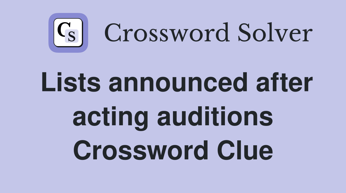 Lists announced after acting auditions Crossword Clue