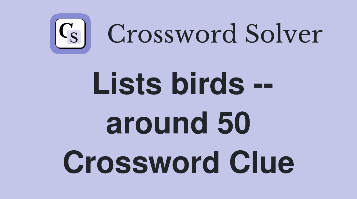 Lists birds -- around 50 Crossword Clue