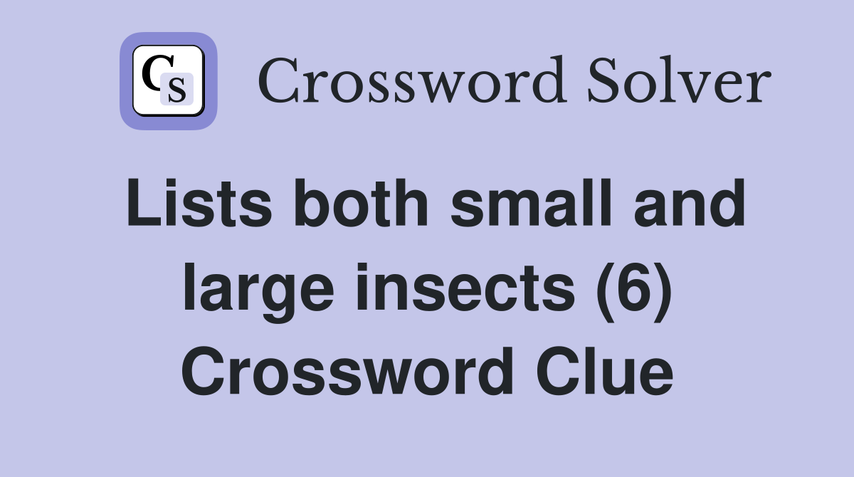 Lists both small and large insects (6) Crossword Clue