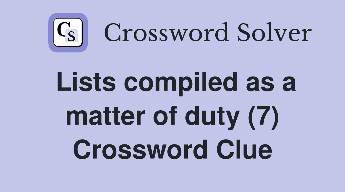 Lists compiled as a matter of duty (7) Crossword Clue