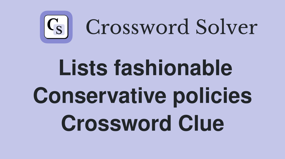 Lists fashionable Conservative policies Crossword Clue