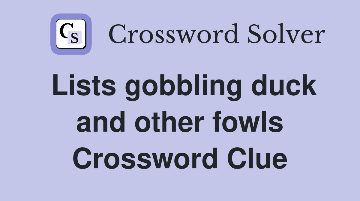 Lists gobbling duck and other fowls Crossword Clue