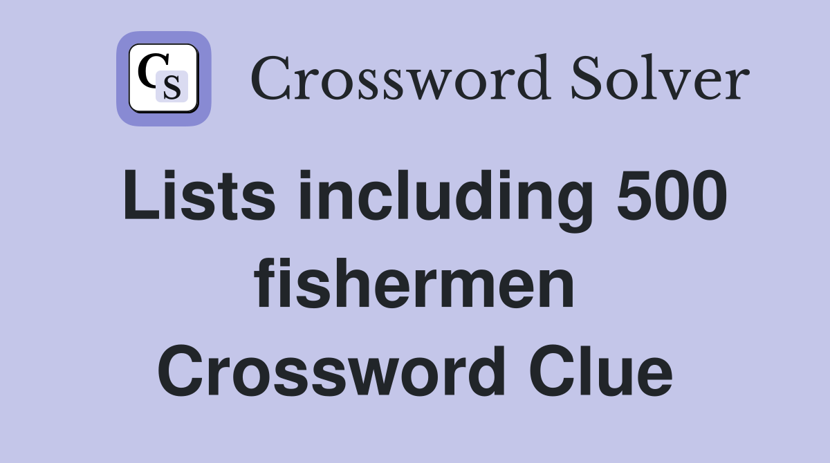 Lists including 500 fishermen Crossword Clue