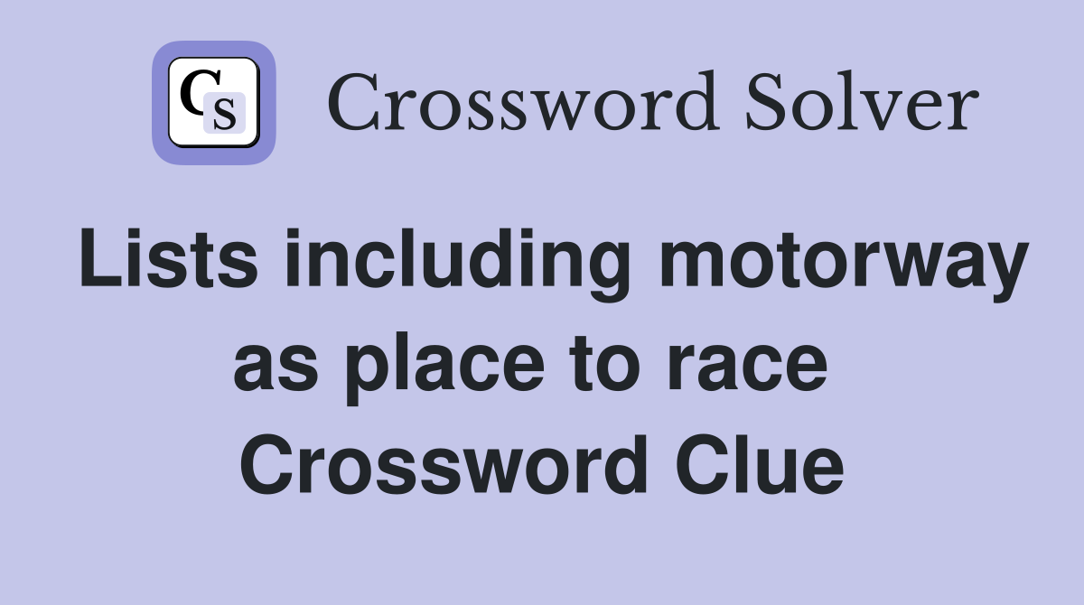 Lists including motorway as place to race  Crossword Clue