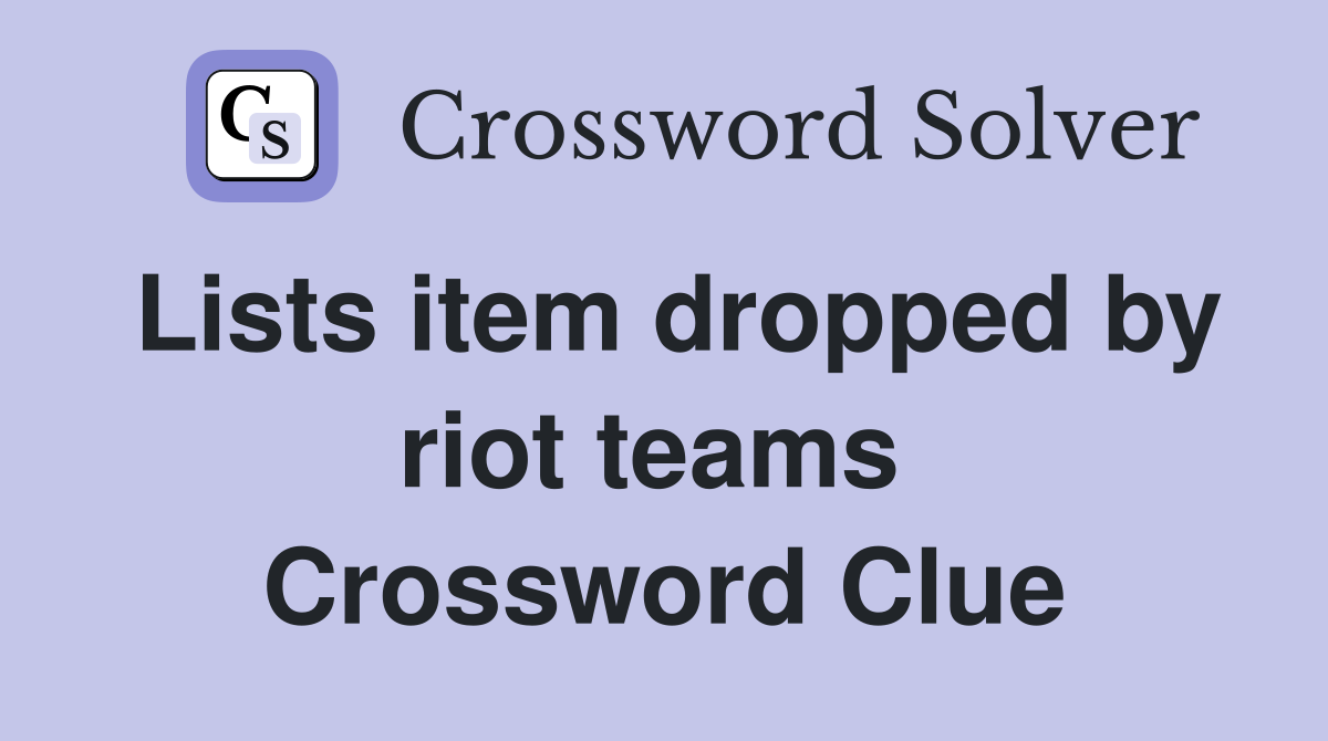Lists item dropped by riot teams  Crossword Clue