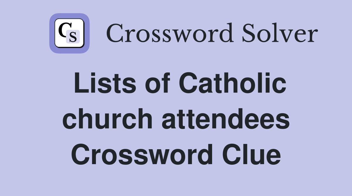 Lists of Catholic church attendees Crossword Clue