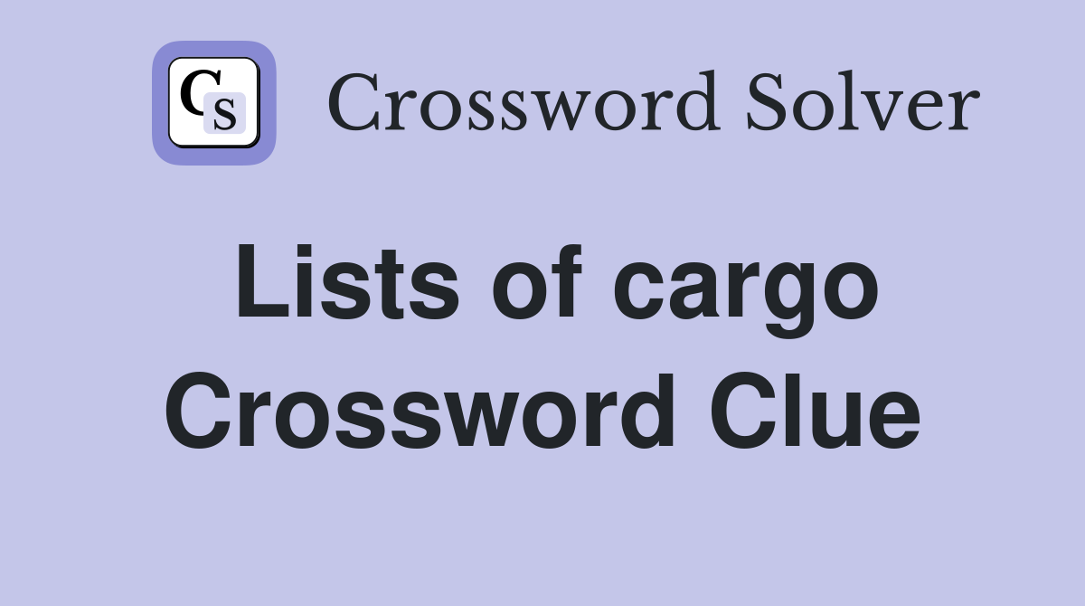 Lists of cargo Crossword Clue