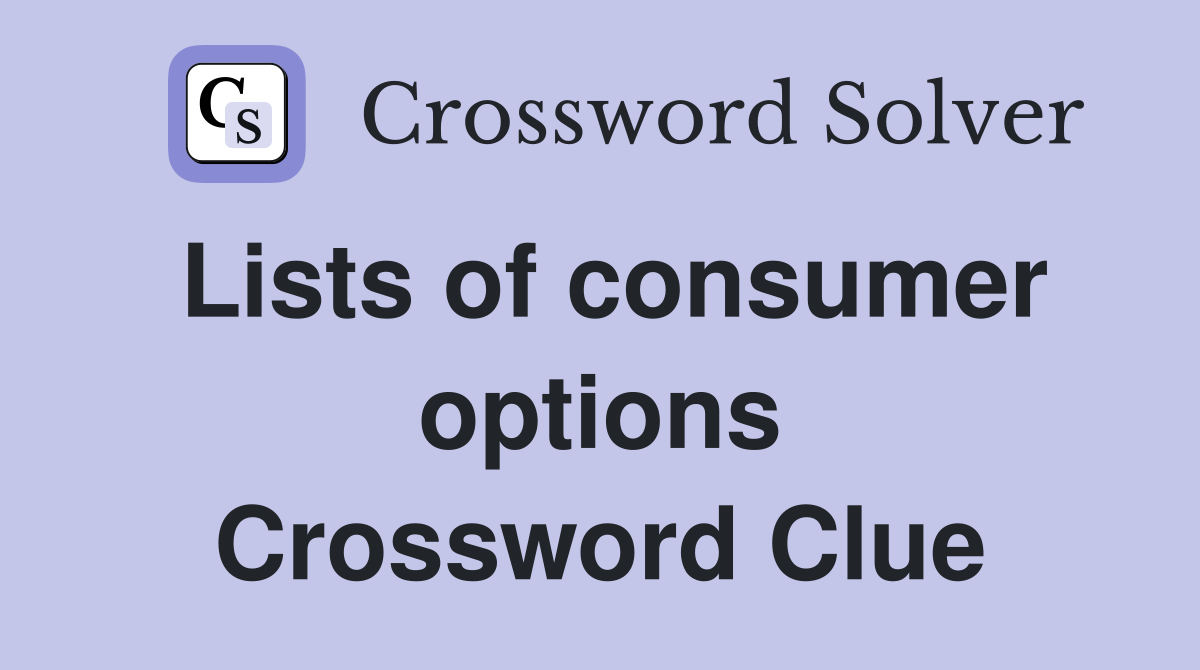 Lists of consumer options Crossword Clue