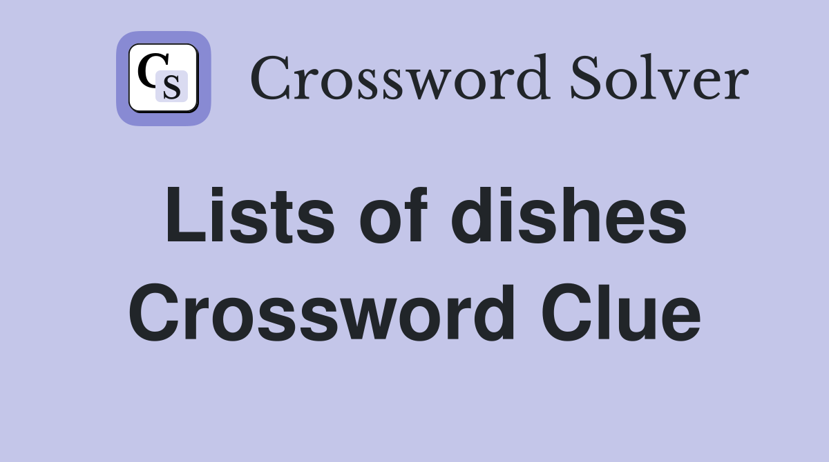 Lists of dishes Crossword Clue