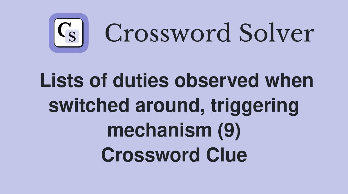Lists of duties observed when switched around, triggering mechanism (9) Crossword Clue