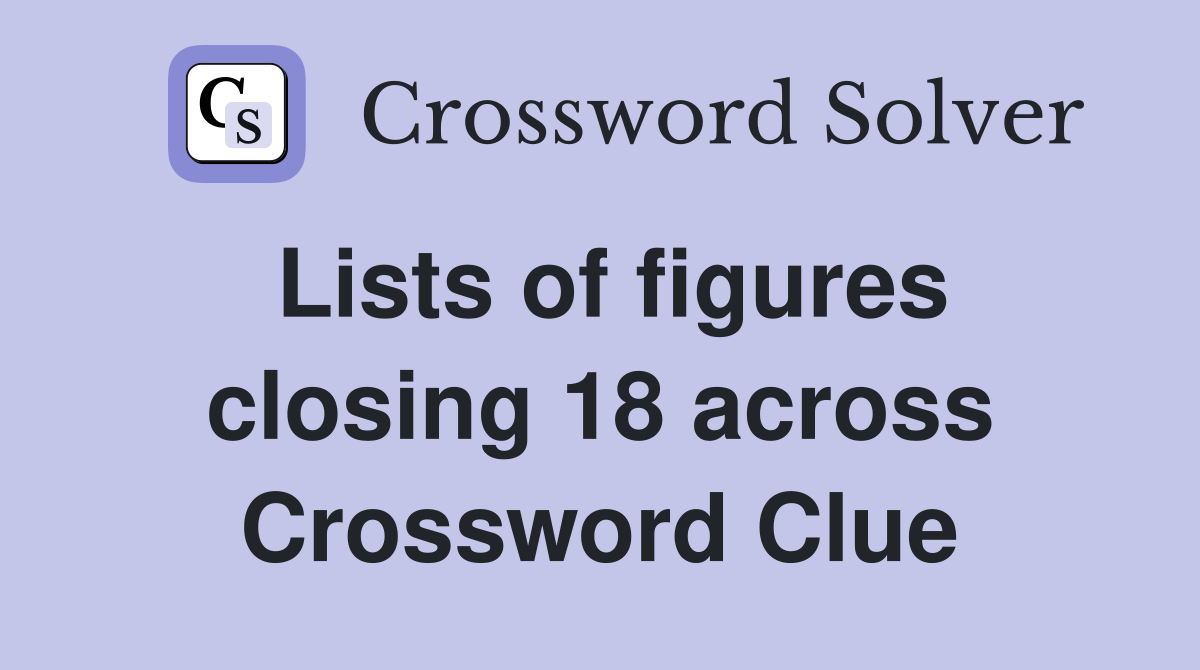 Lists of figures closing 18 across Crossword Clue