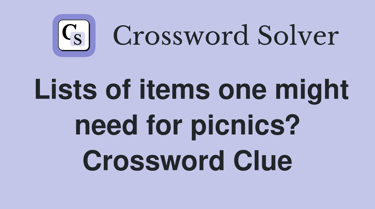 Lists of items one might need for picnics? Crossword Clue