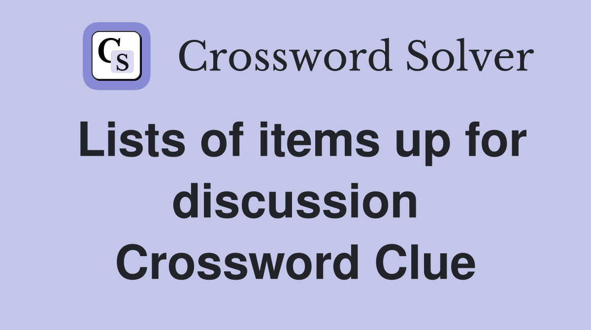 Lists of items up for discussion Crossword Clue
