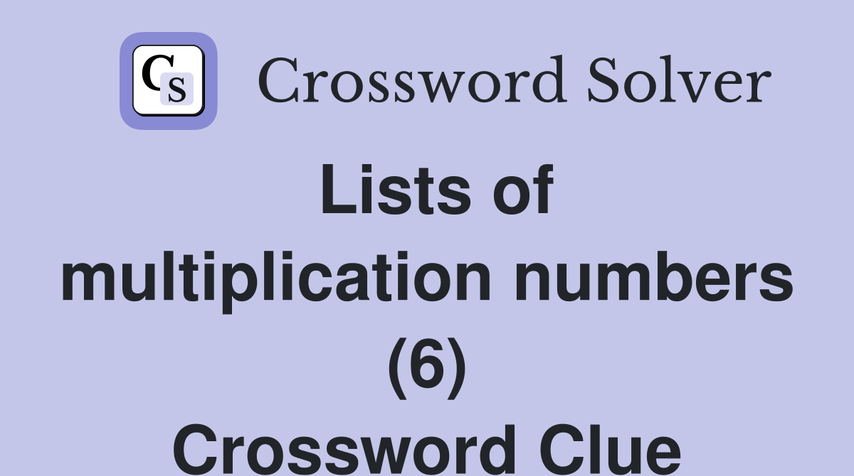 Lists of multiplication numbers (6) Crossword Clue