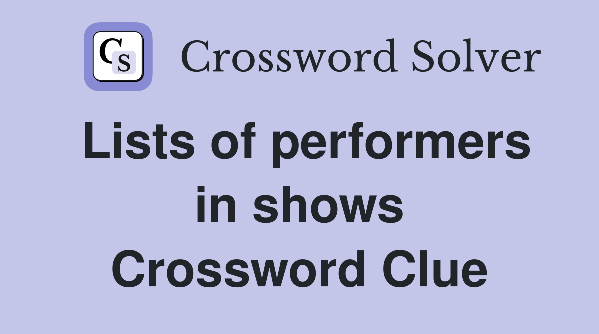 Lists of performers in shows Crossword Clue