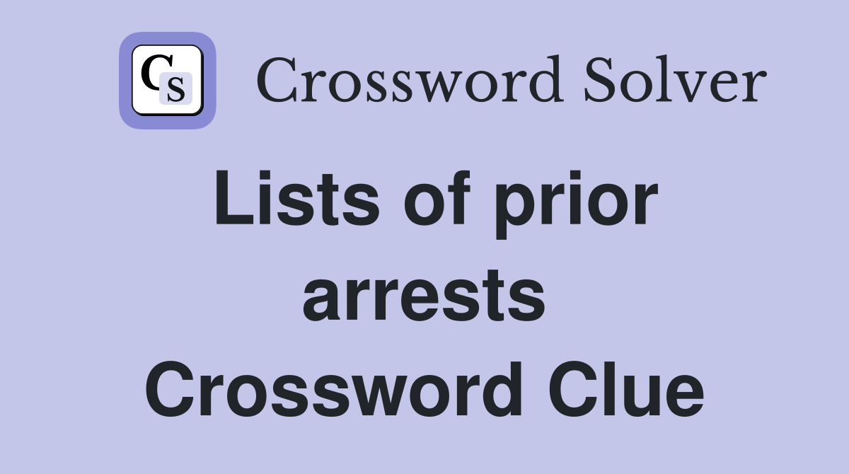 Lists of prior arrests Crossword Clue