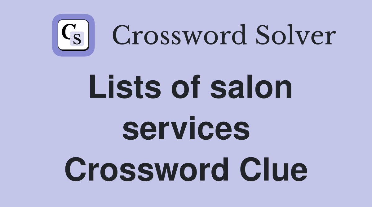 Lists of salon services Crossword Clue