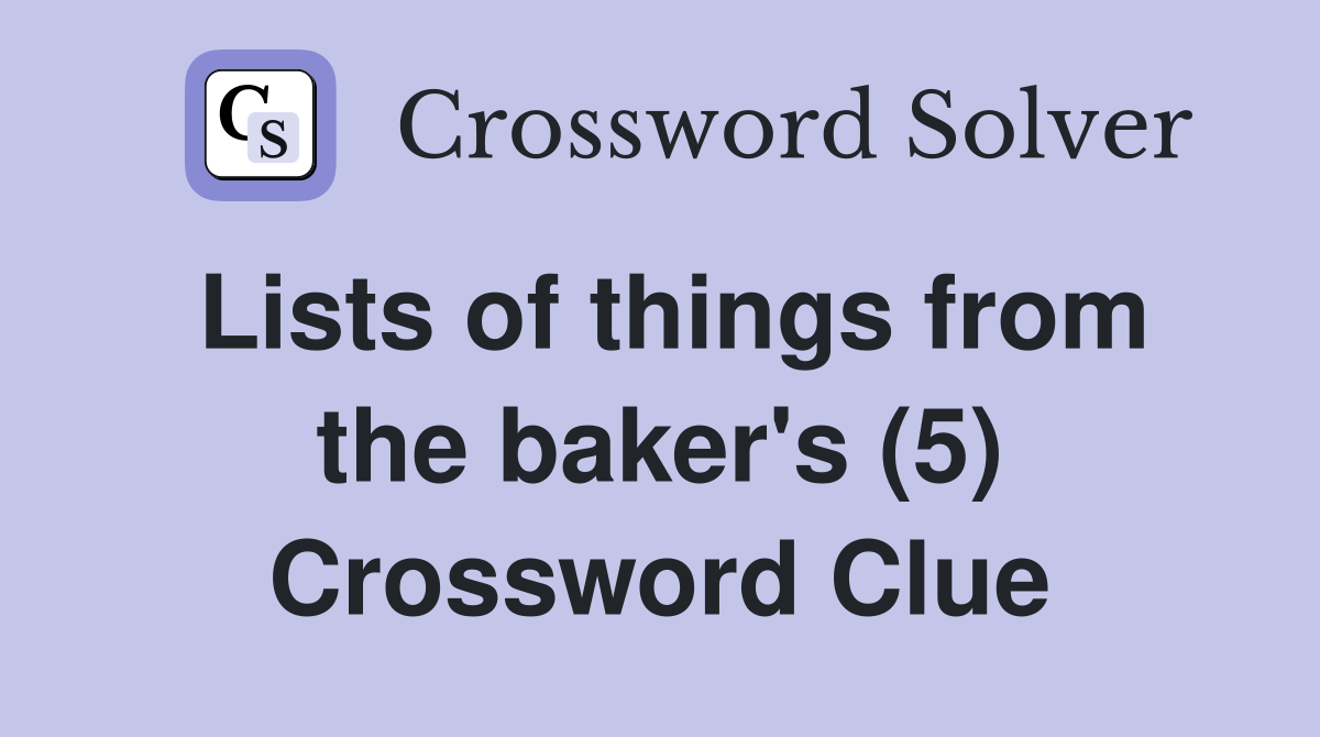 Lists of things from the baker's (5) Crossword Clue